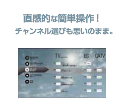 直感的な簡単操作！チャンネル選びも思いのまま